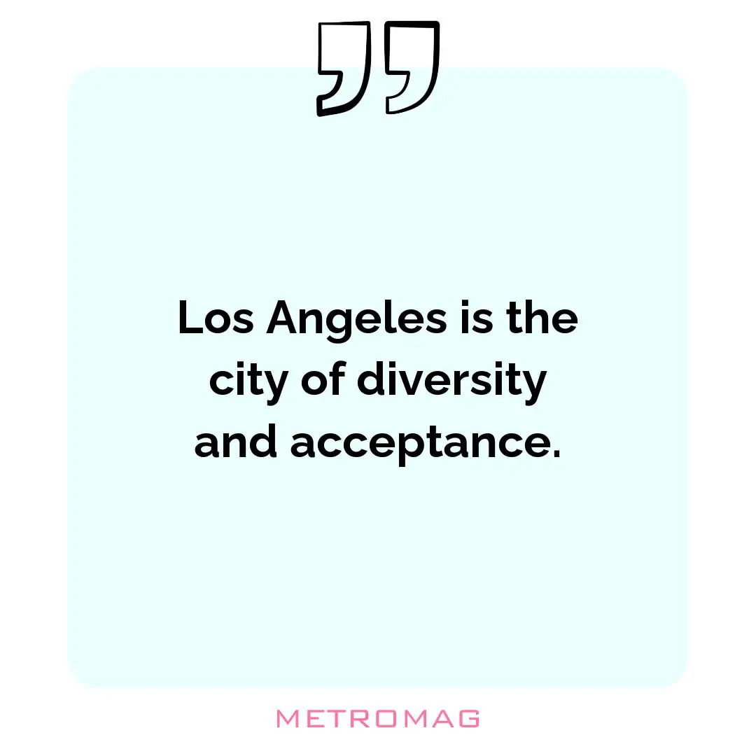 Los Angeles is the city of diversity and acceptance.