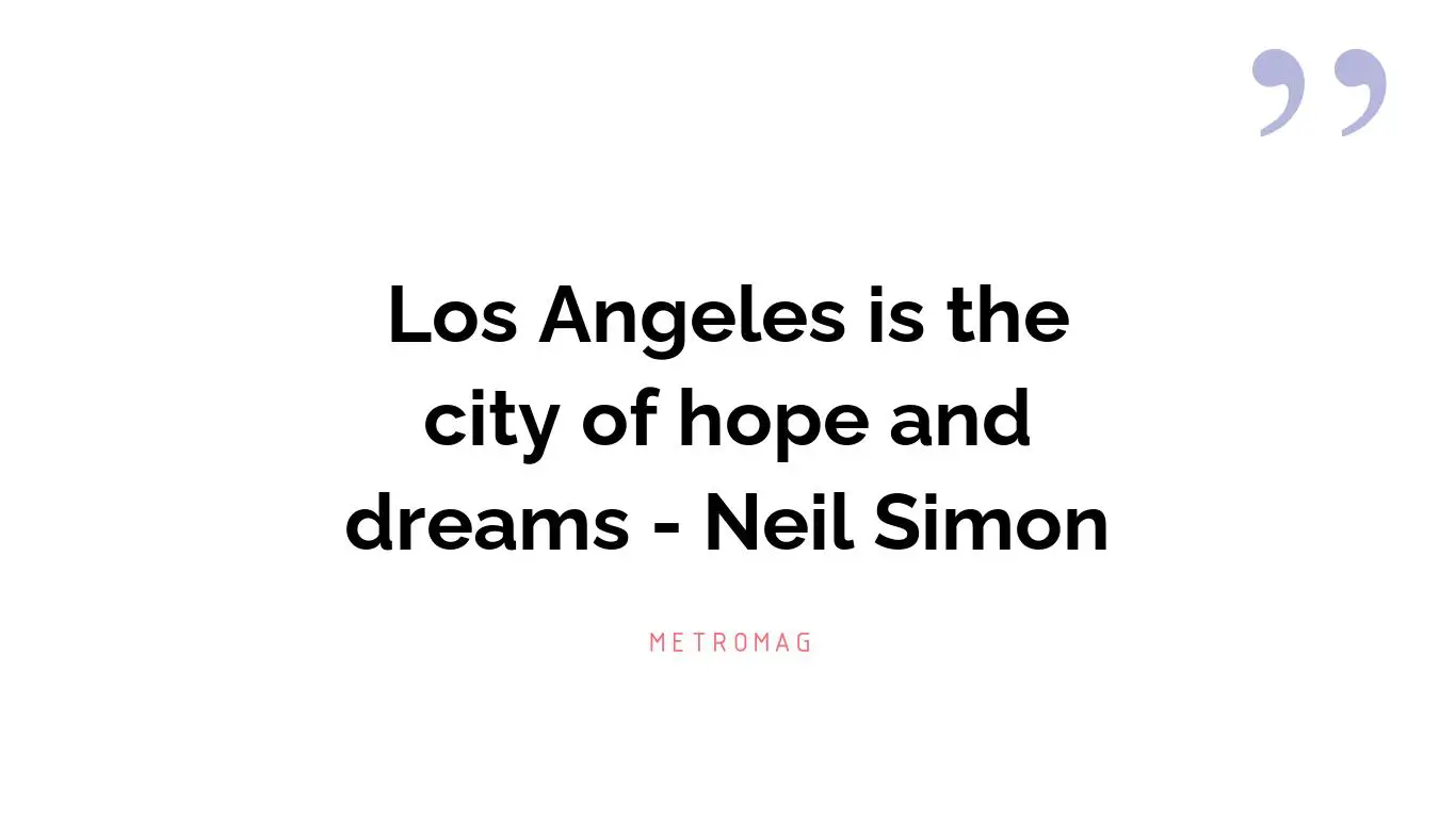 Los Angeles is the city of hope and dreams - Neil Simon
