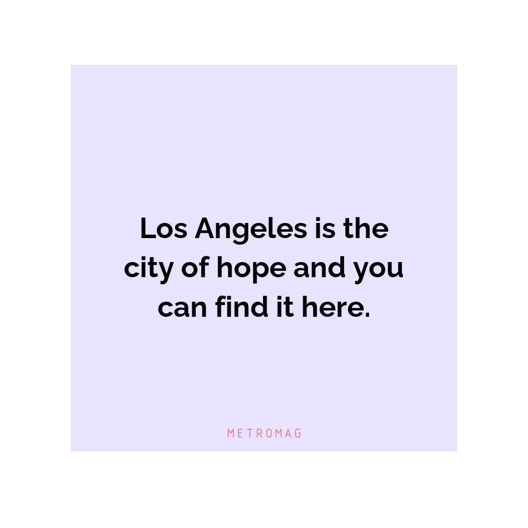 Los Angeles is the city of hope and you can find it here.