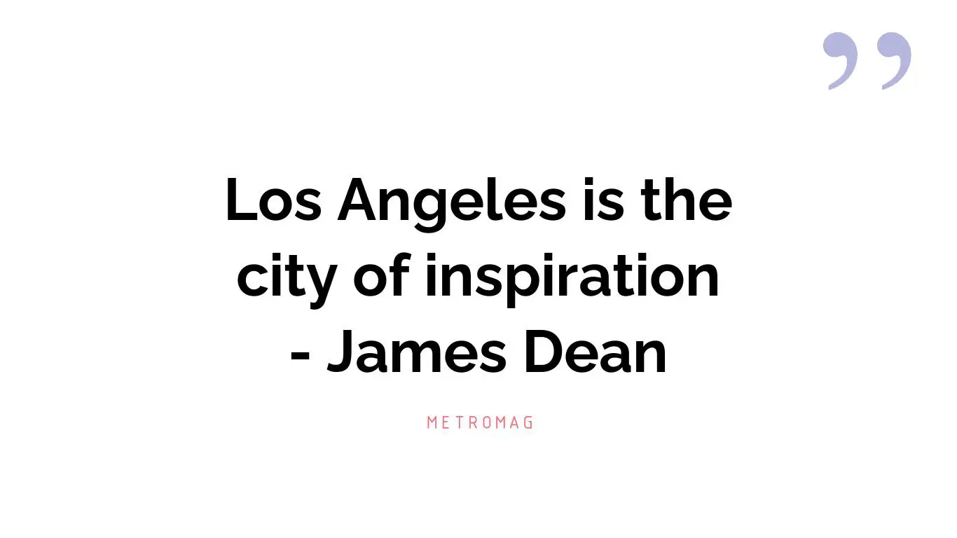 Los Angeles is the city of inspiration - James Dean
