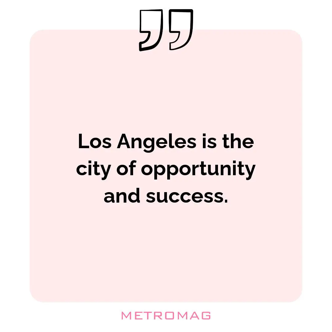 Los Angeles is the city of opportunity and success.