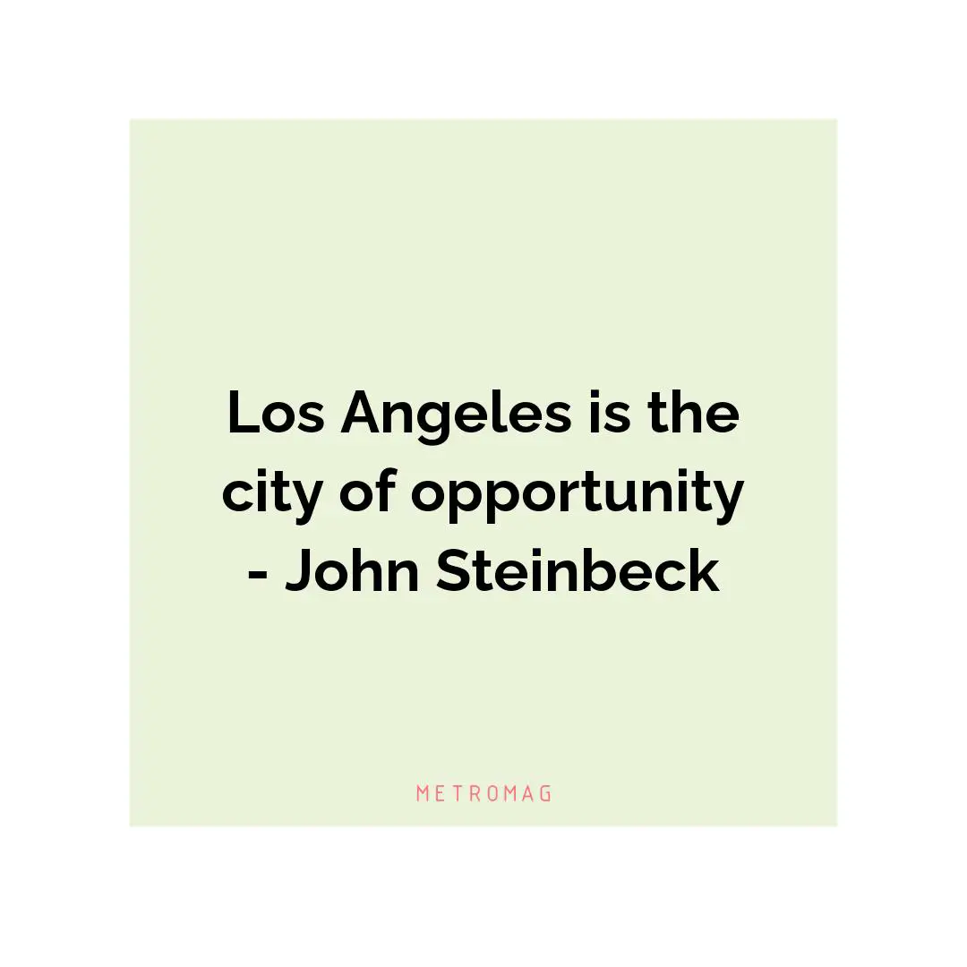 Los Angeles is the city of opportunity - John Steinbeck