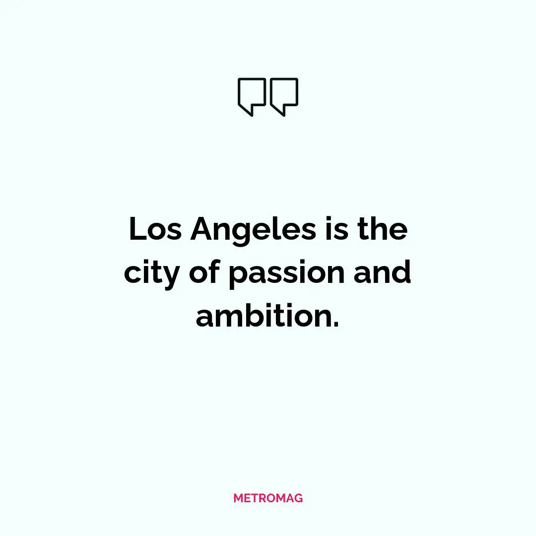 Los Angeles is the city of passion and ambition.