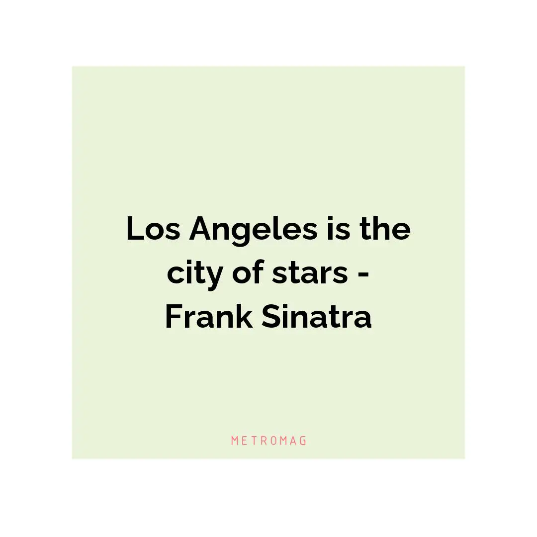 Los Angeles is the city of stars - Frank Sinatra