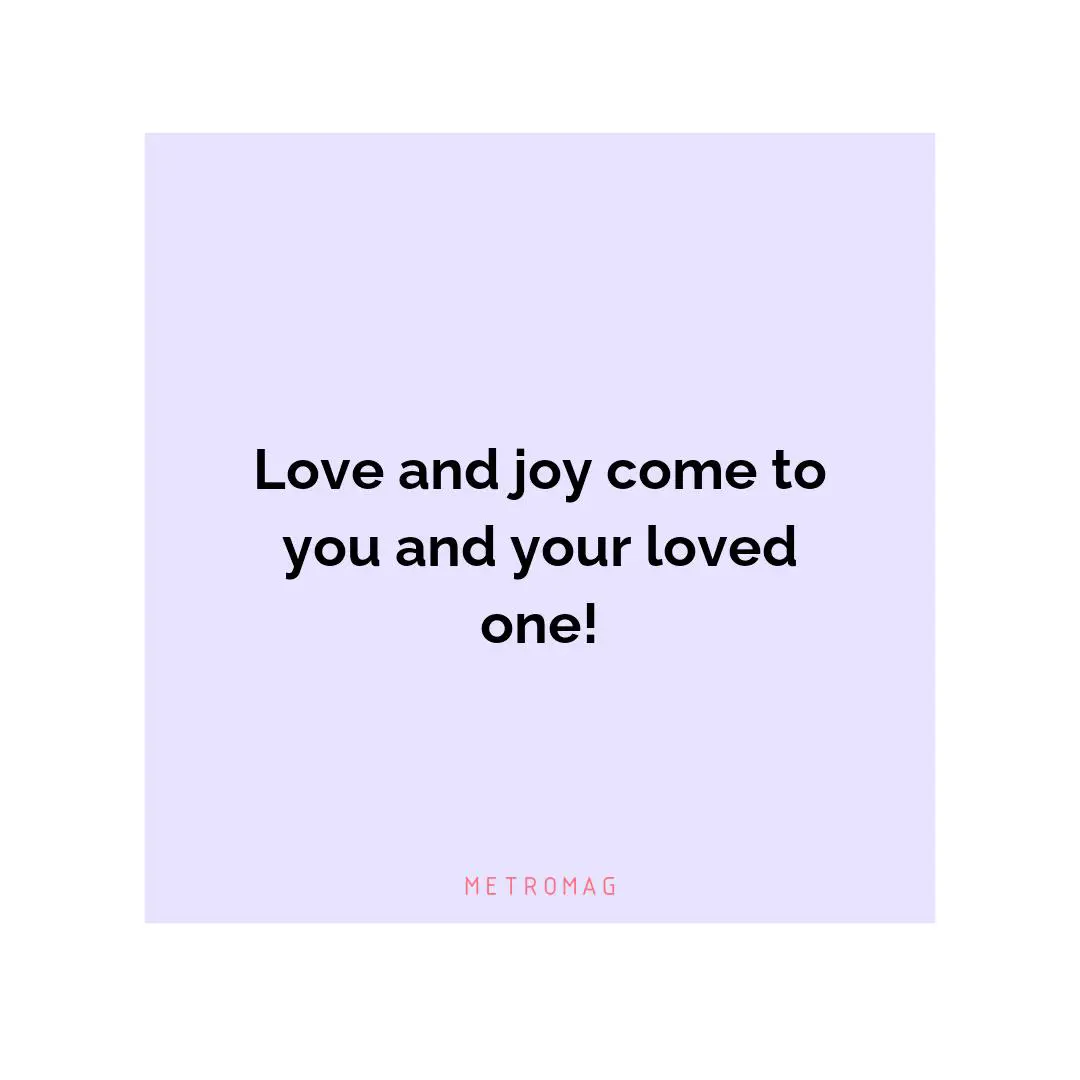 Love and joy come to you and your loved one!