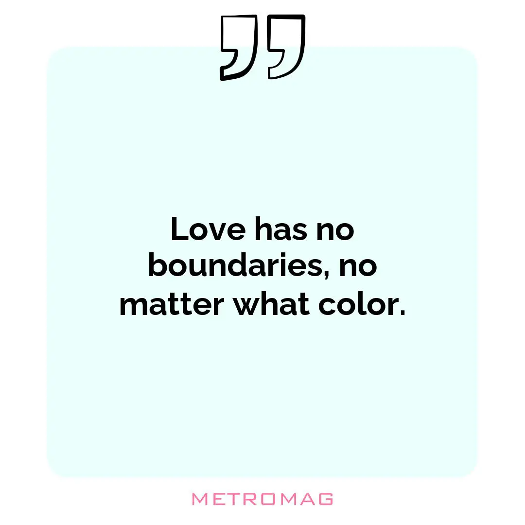 Love has no boundaries, no matter what color.
