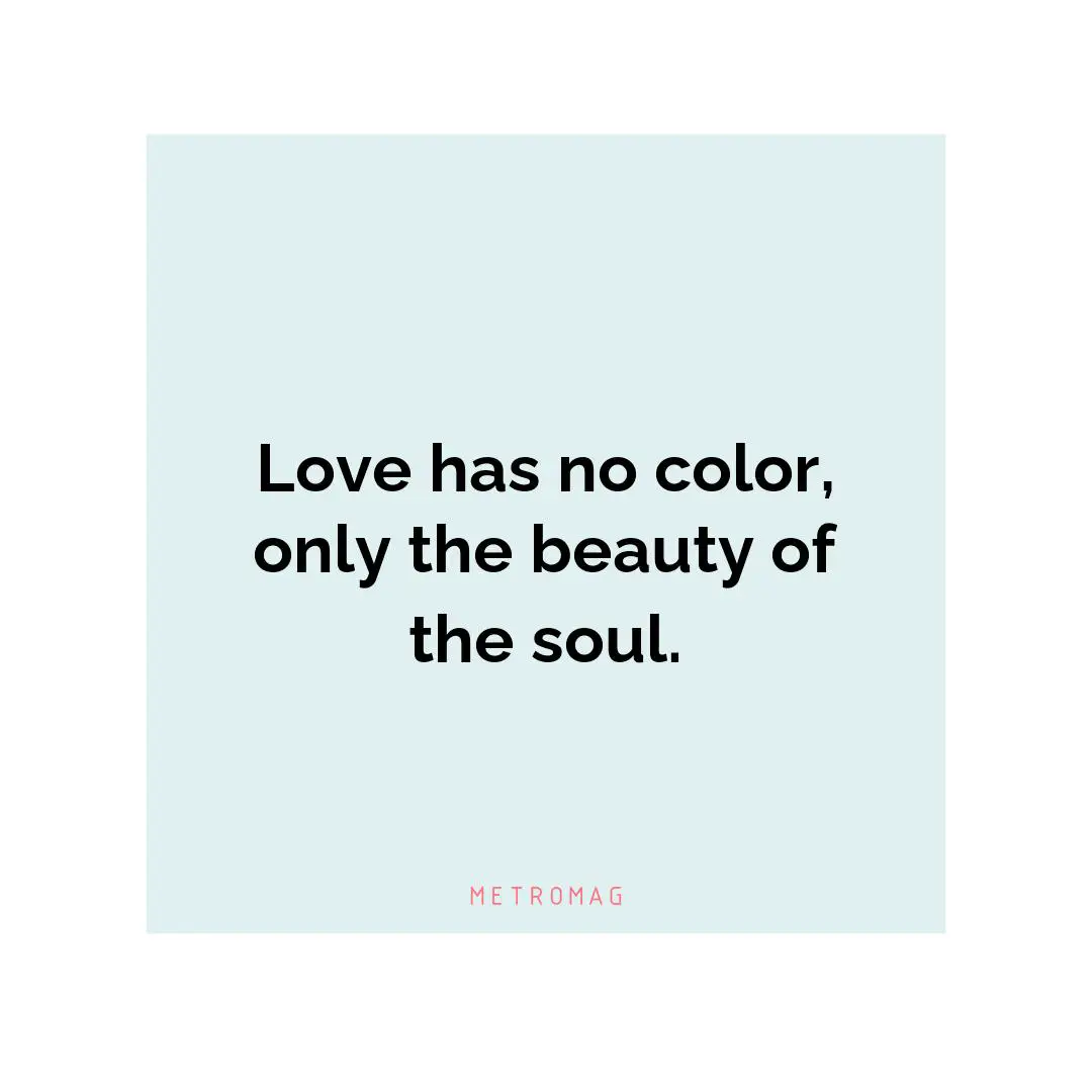 Love has no color, only the beauty of the soul.