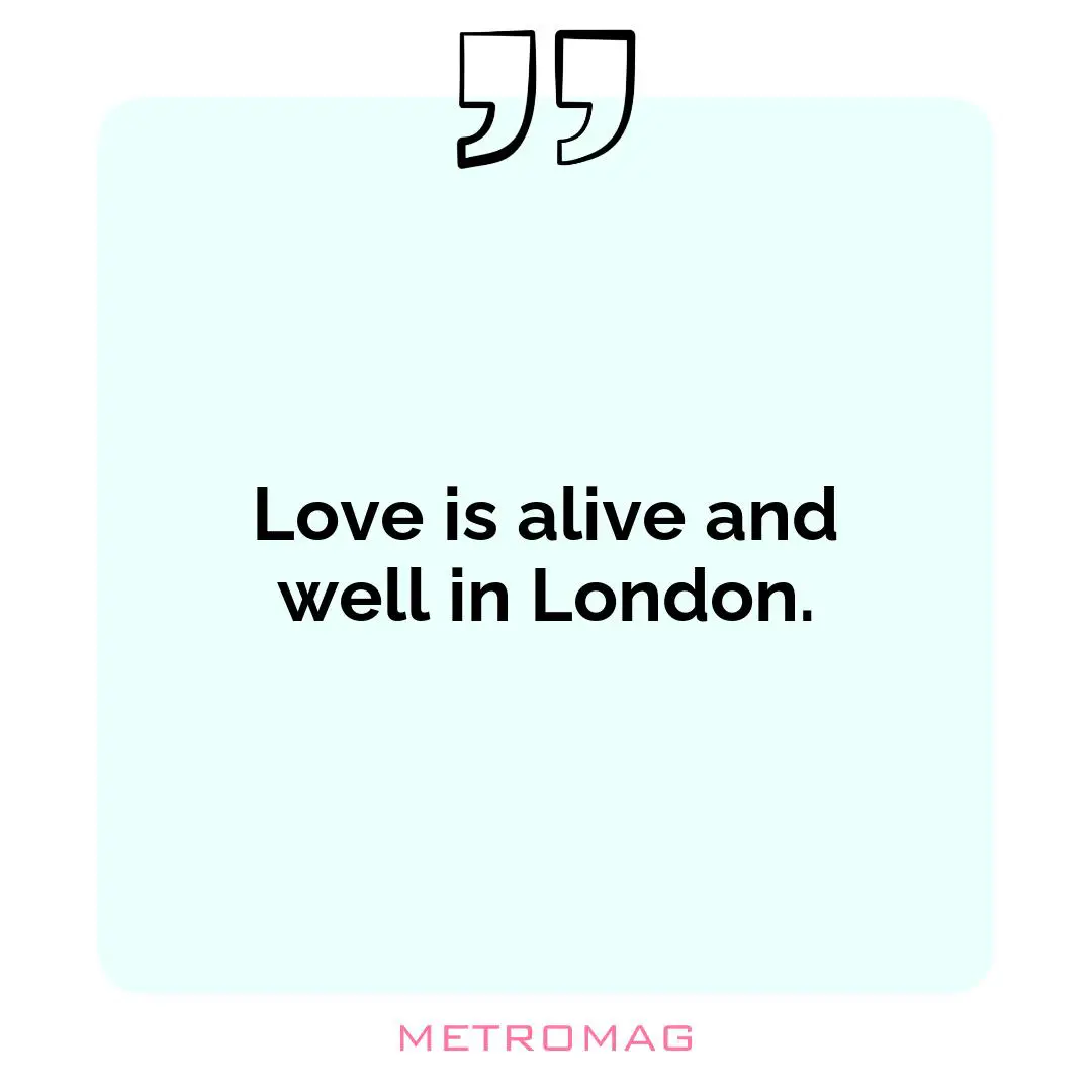 Love is alive and well in London.