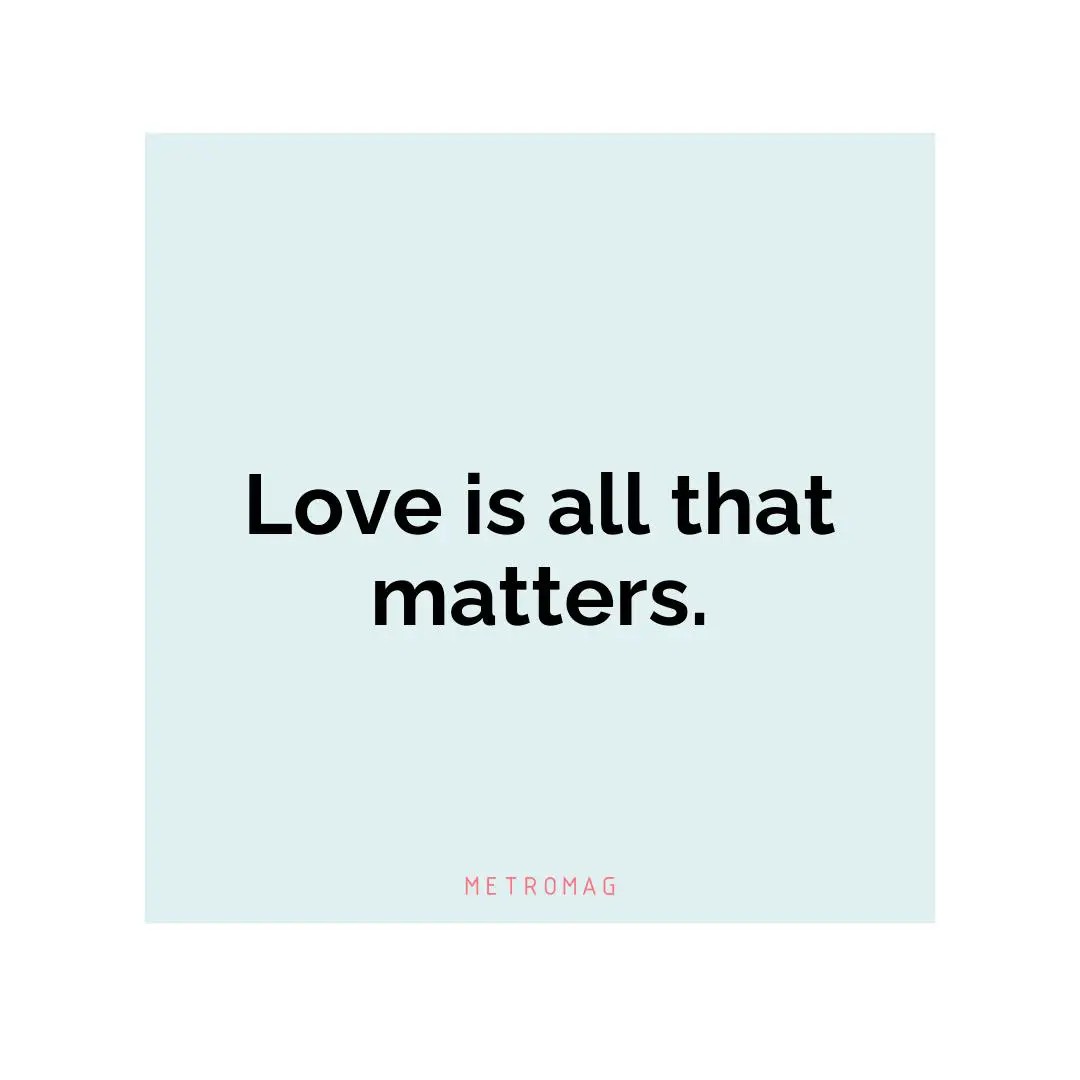 Love is all that matters.