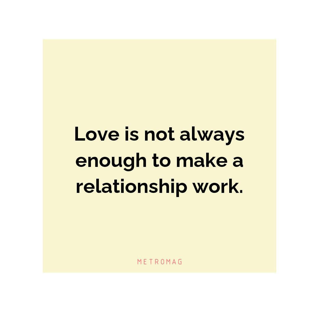Love is not always enough to make a relationship work.