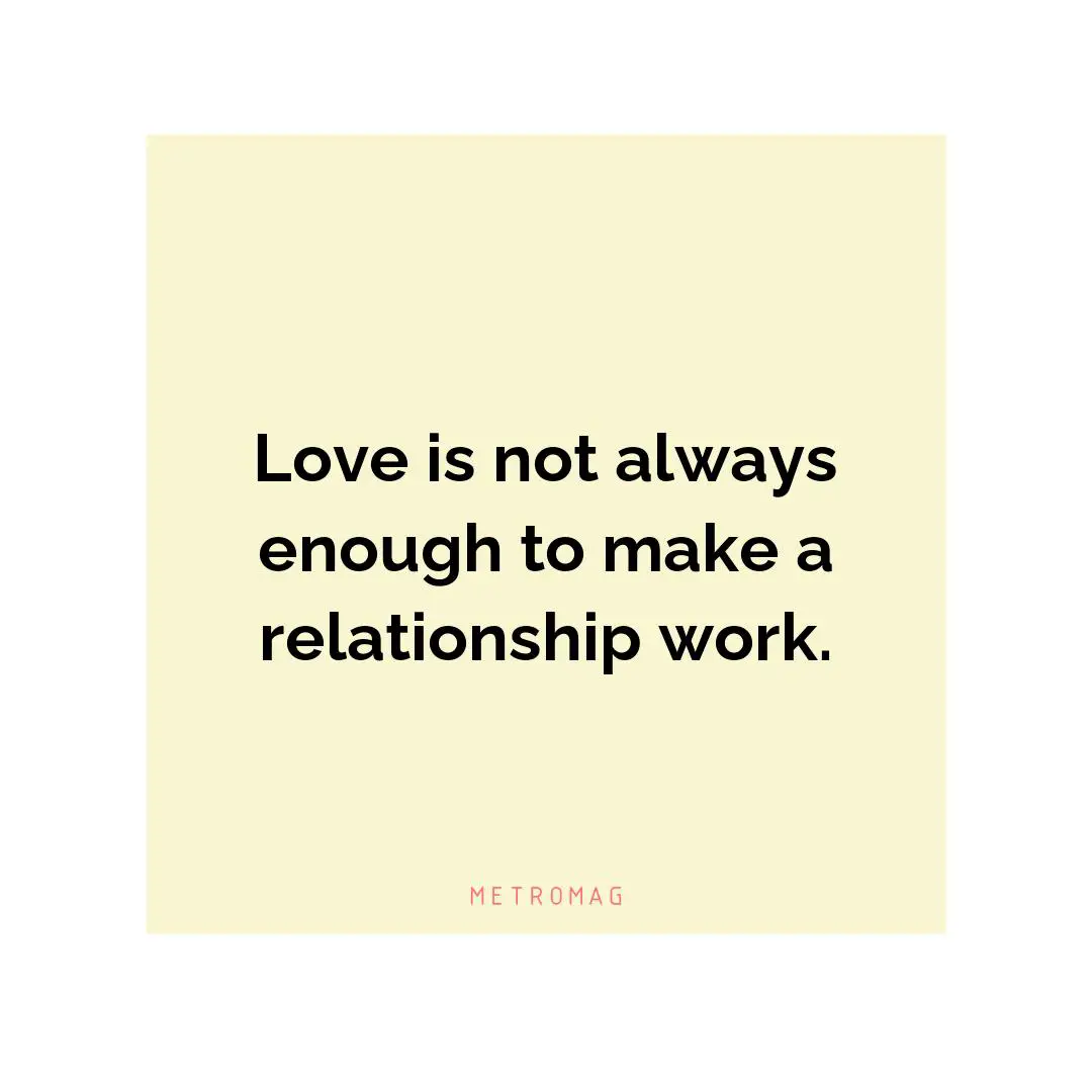 Love is not always enough to make a relationship work.