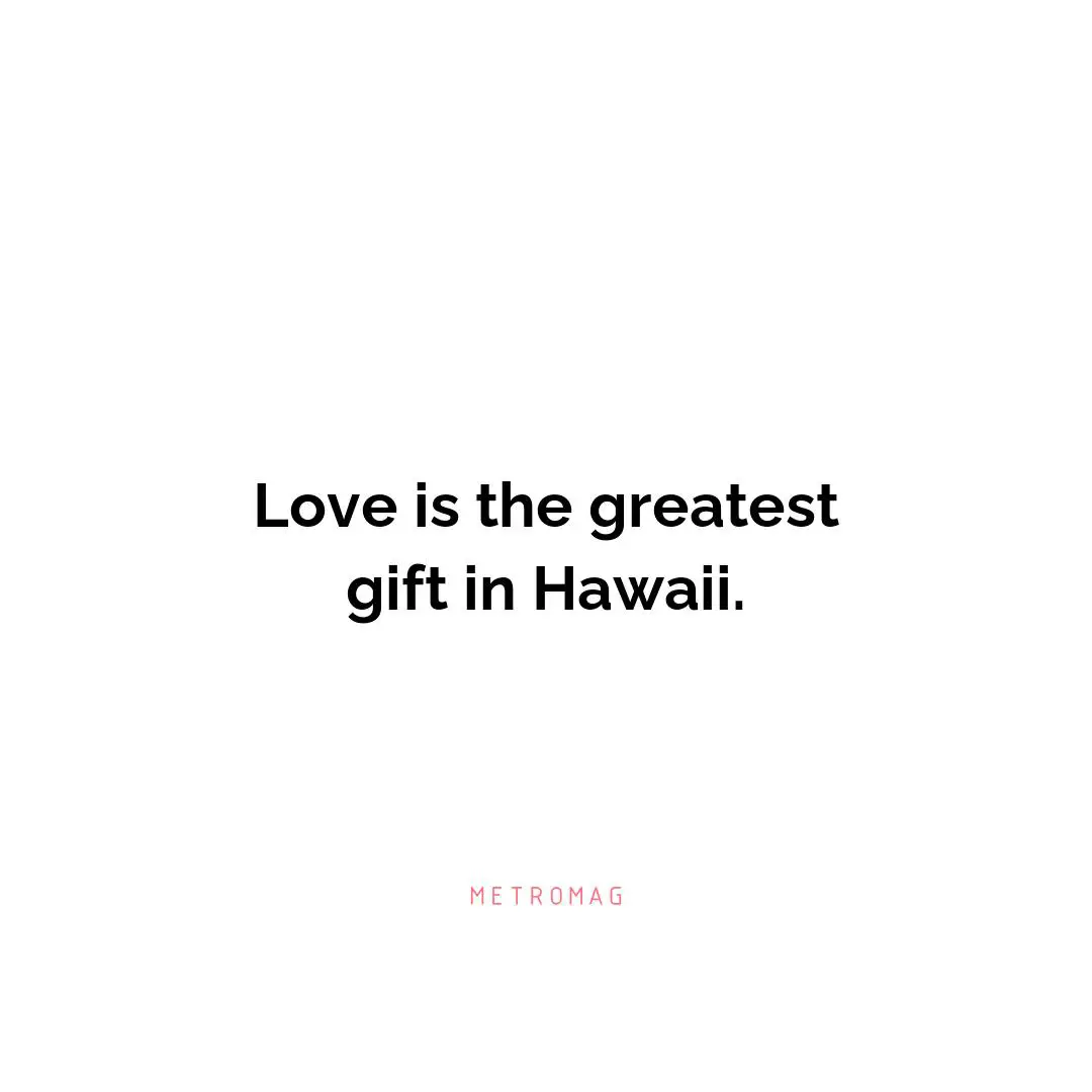 Love is the greatest gift in Hawaii.