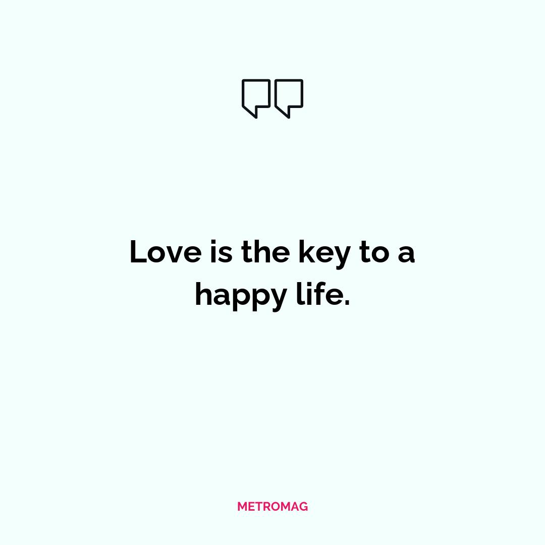 Love is the key to a happy life.