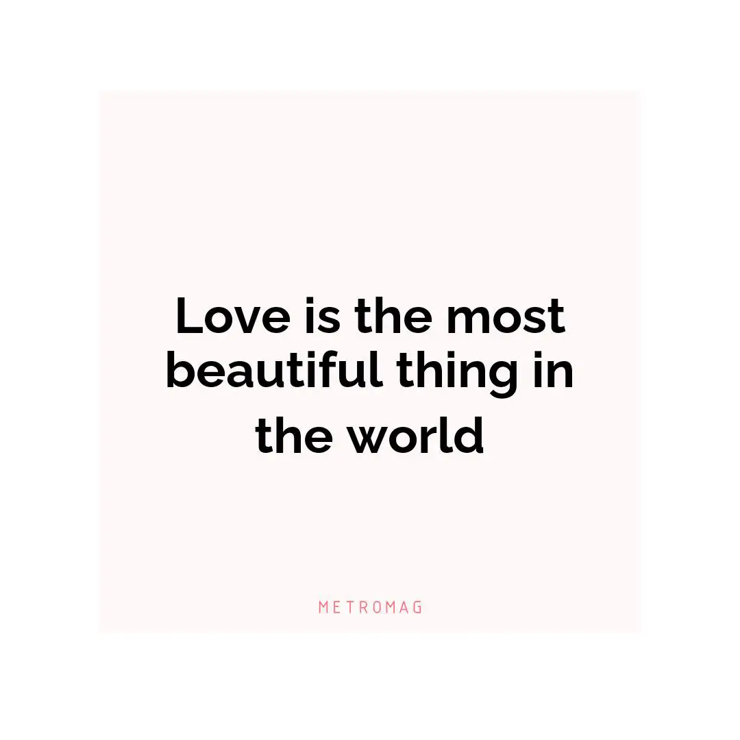Love is the most beautiful thing in the world