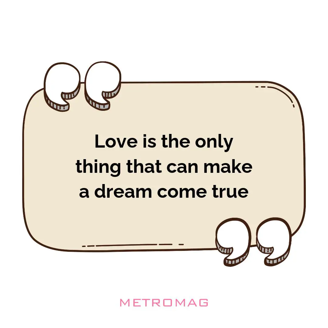 Love is the only thing that can make a dream come true