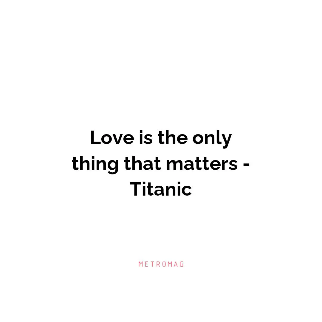 Love is the only thing that matters - Titanic