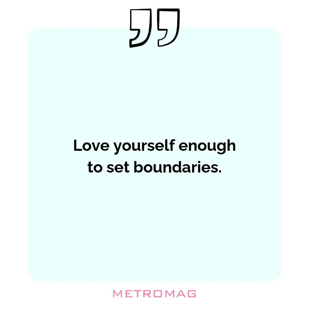 Love yourself enough to set boundaries.