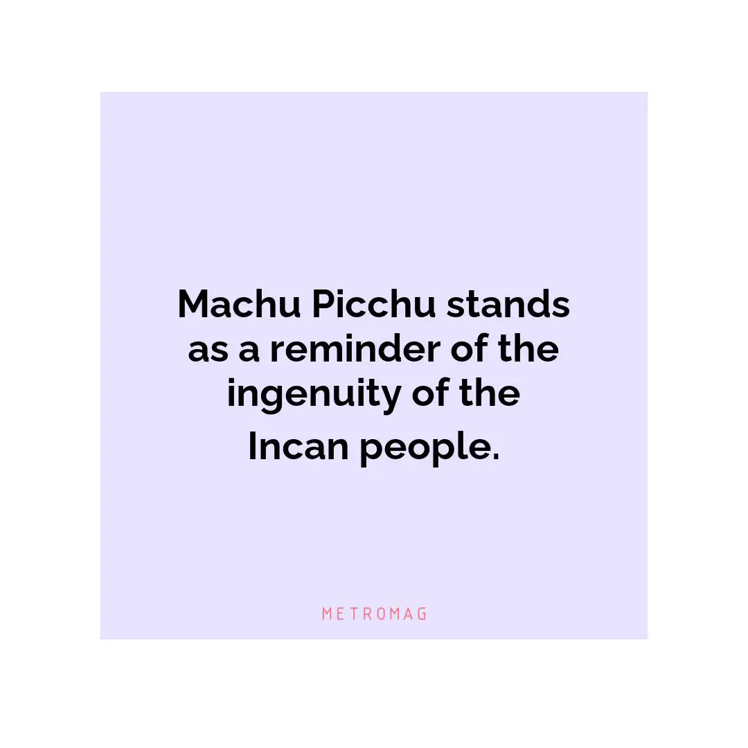 Machu Picchu stands as a reminder of the ingenuity of the Incan people.