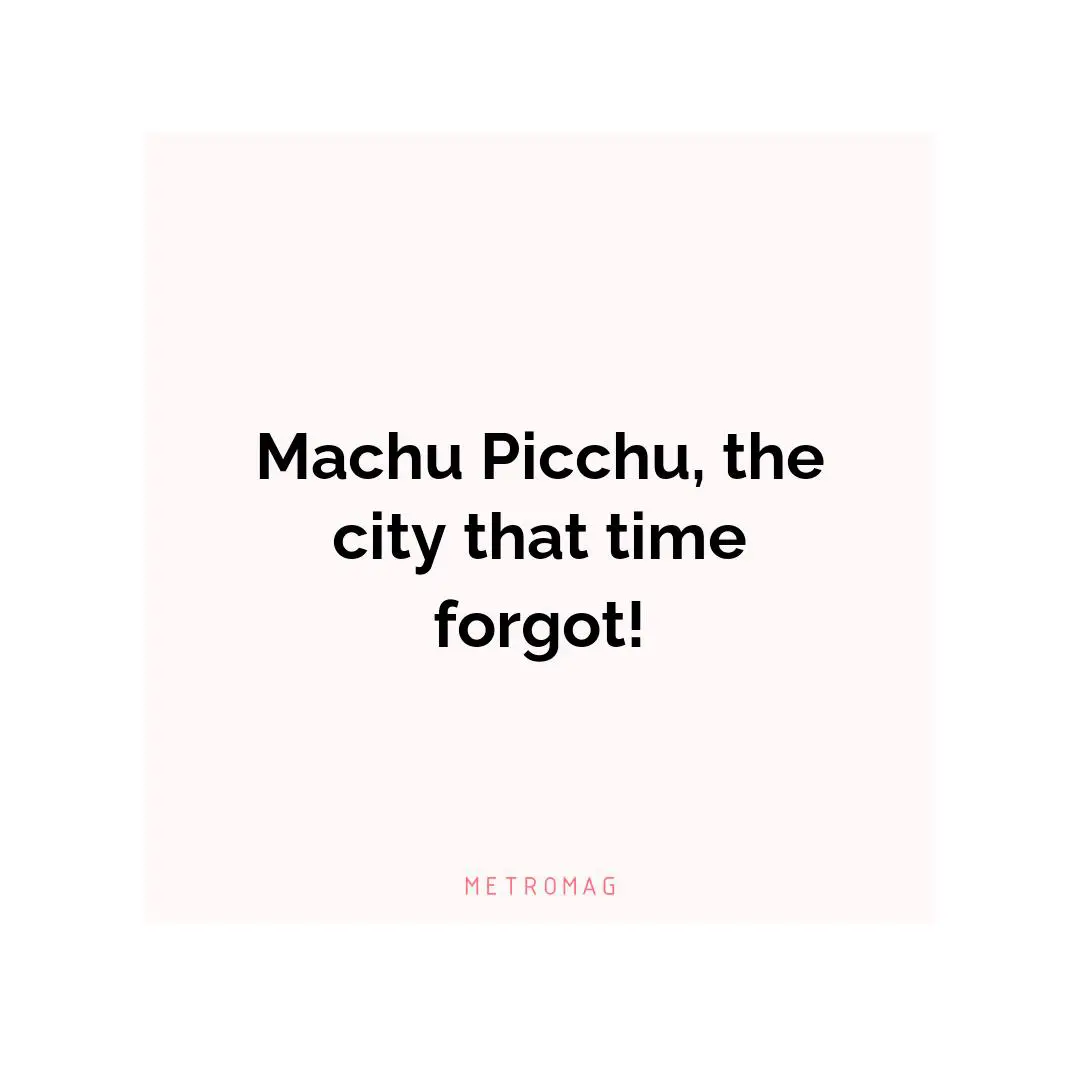 Machu Picchu, the city that time forgot!