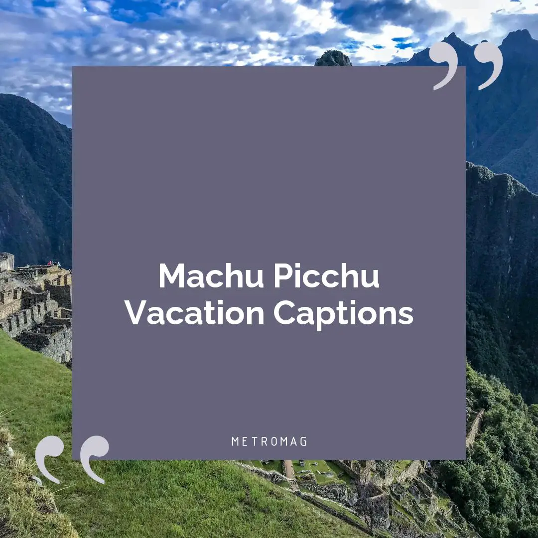 Machu Picchu Vacation Captions