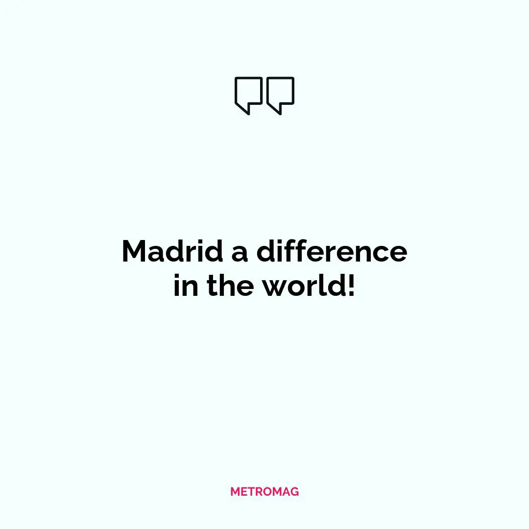 Madrid a difference in the world!