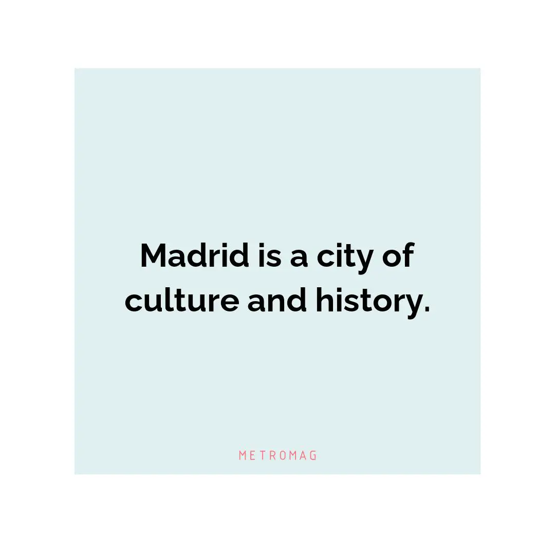 Madrid is a city of culture and history.