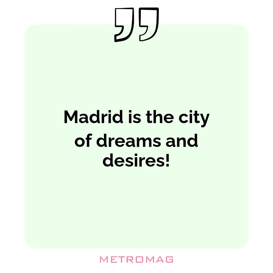 Madrid is the city of dreams and desires!
