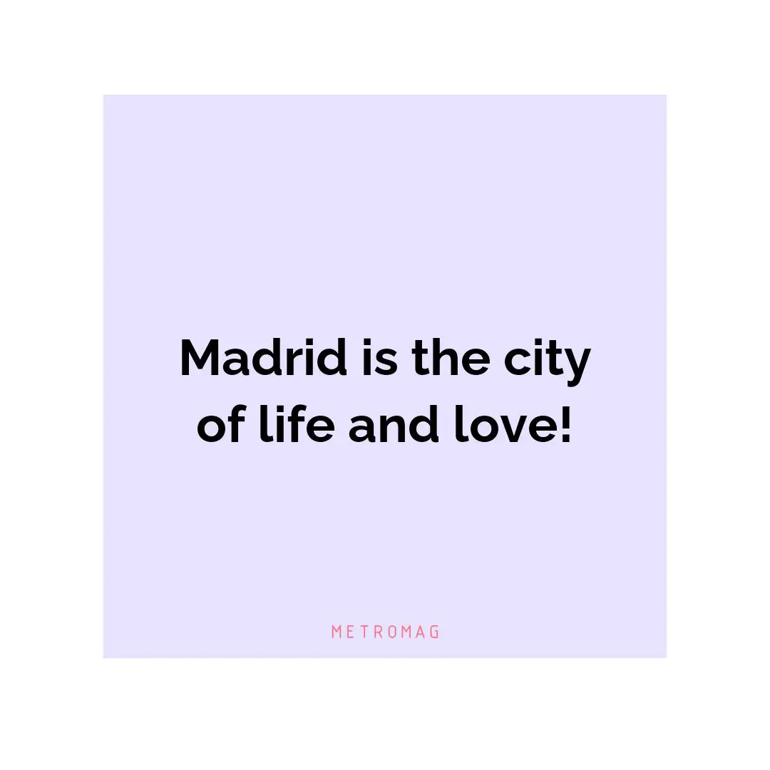Madrid is the city of life and love!