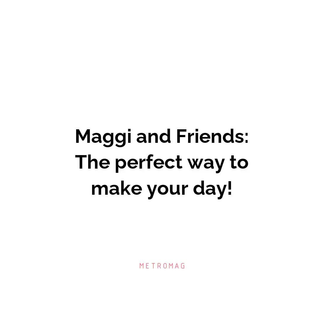 Maggi and Friends: The perfect way to make your day!