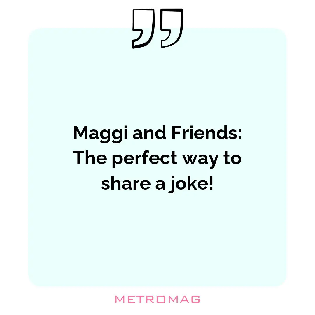 Maggi and Friends: The perfect way to share a joke!