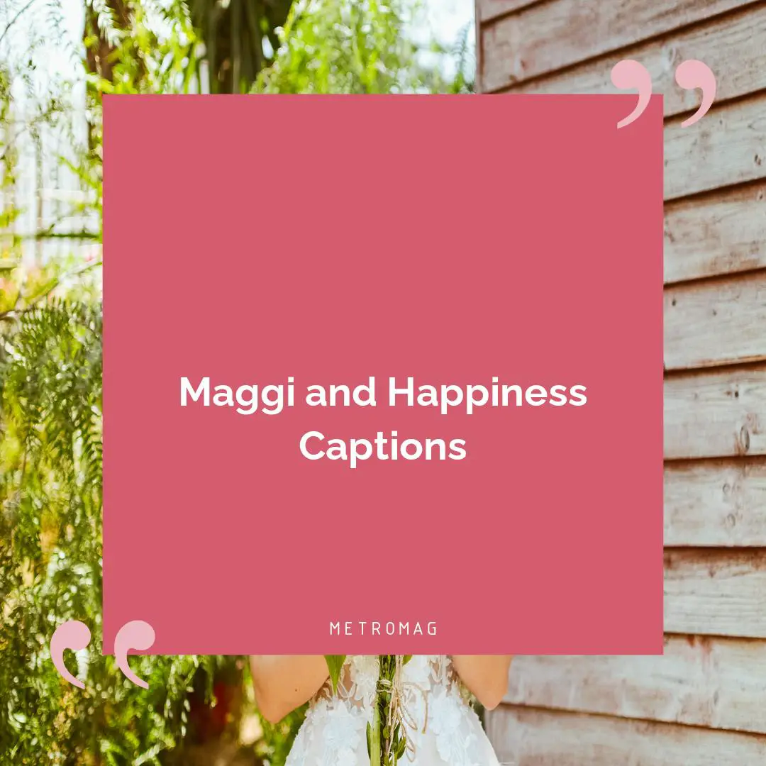 Maggi and Happiness Captions