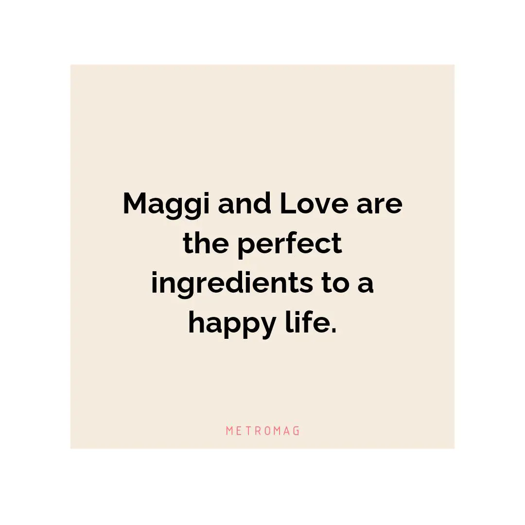 Maggi and Love are the perfect ingredients to a happy life.