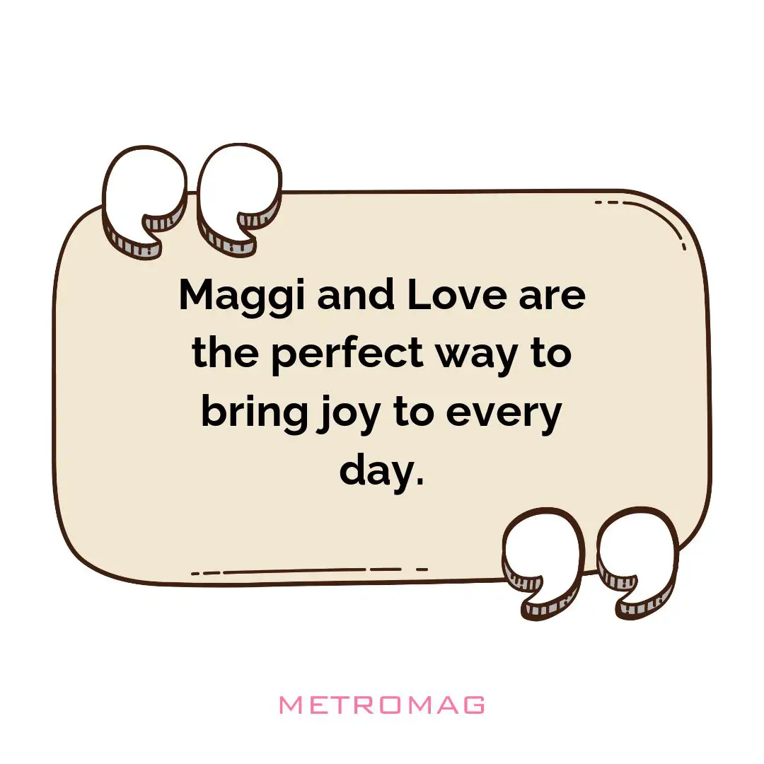 Maggi and Love are the perfect way to bring joy to every day.