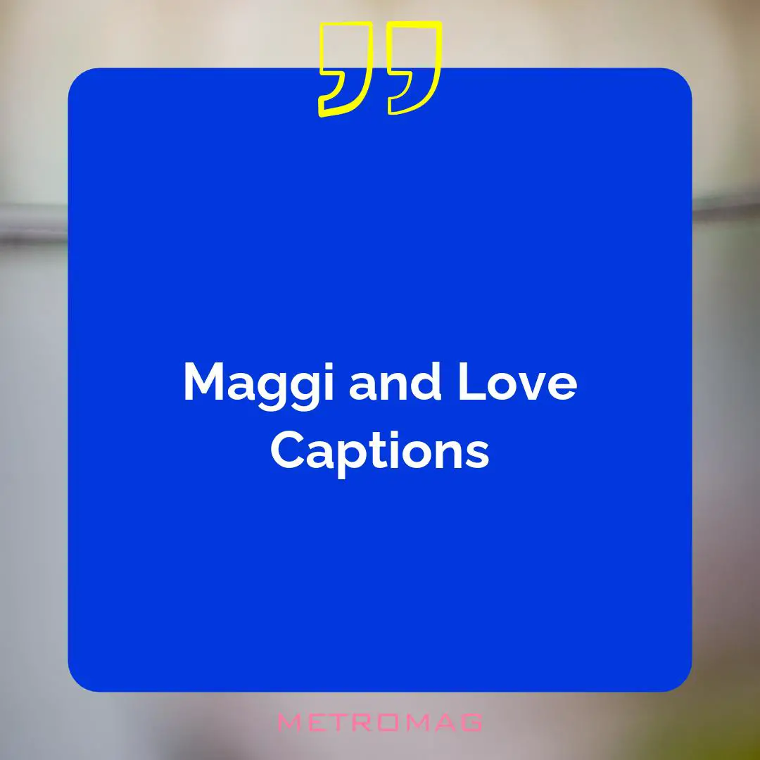 Maggi and Love Captions