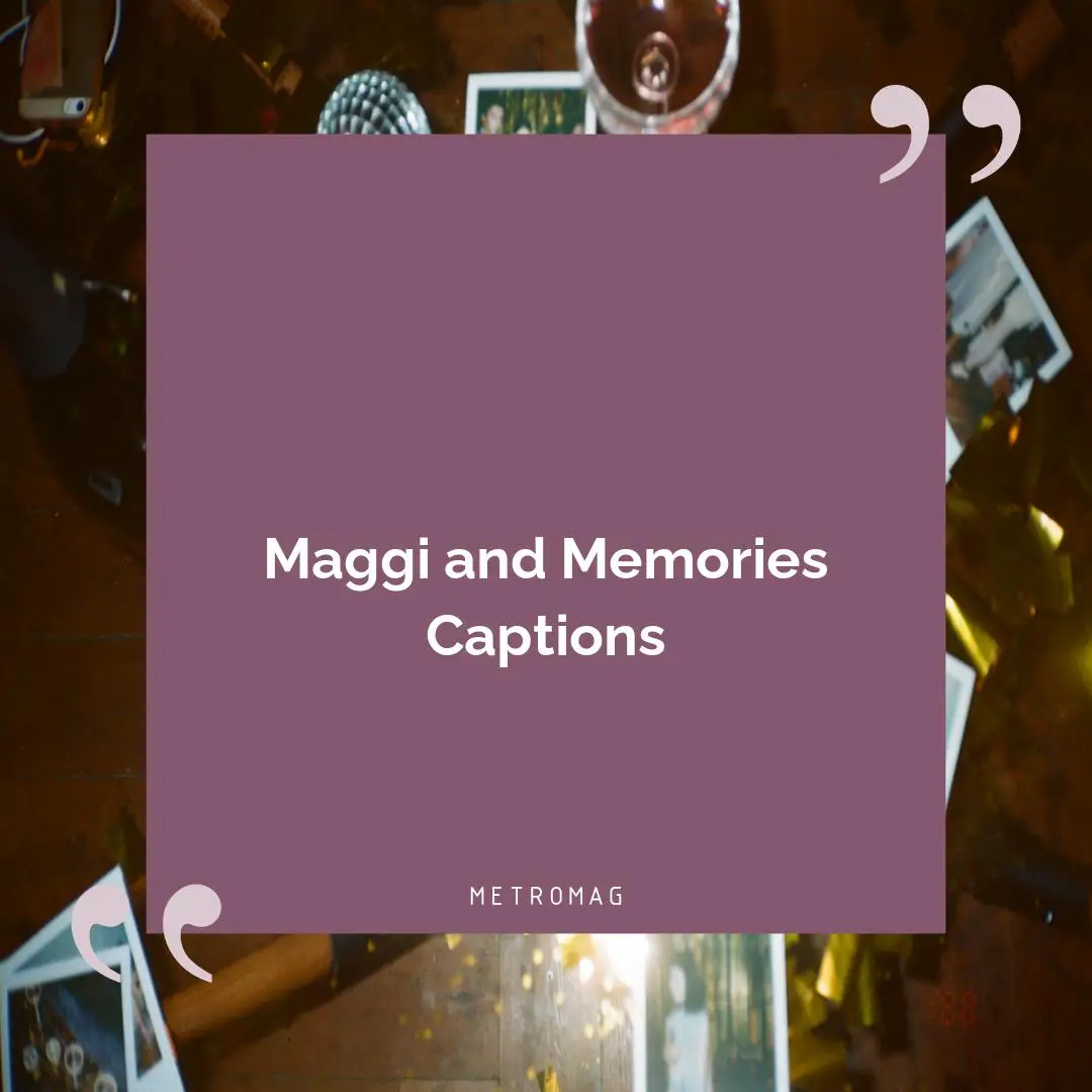 Maggi and Memories Captions