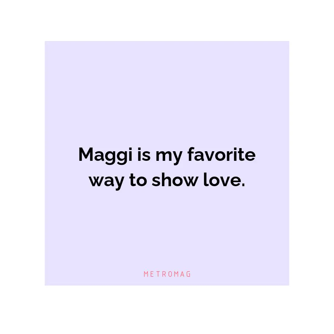 Maggi is my favorite way to show love.