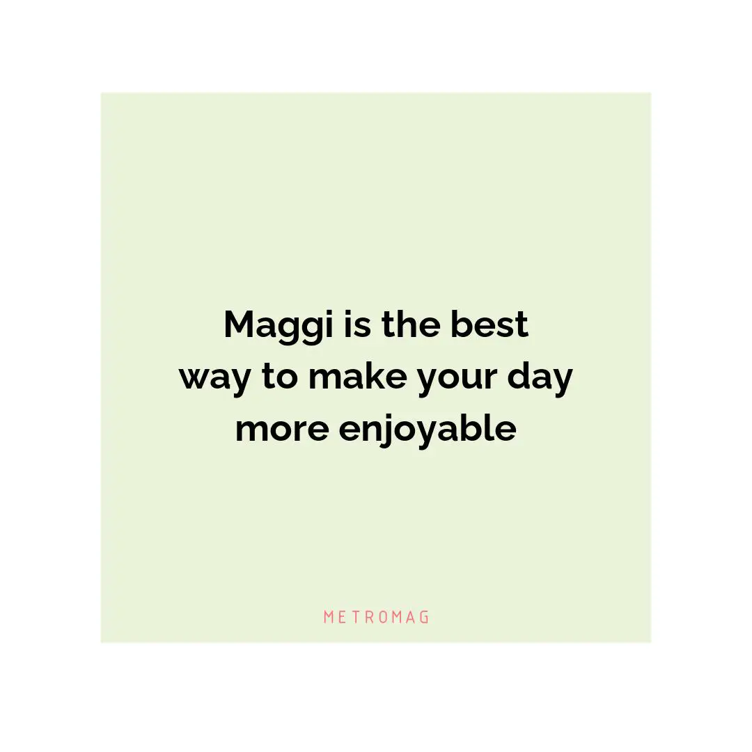 Maggi is the best way to make your day more enjoyable