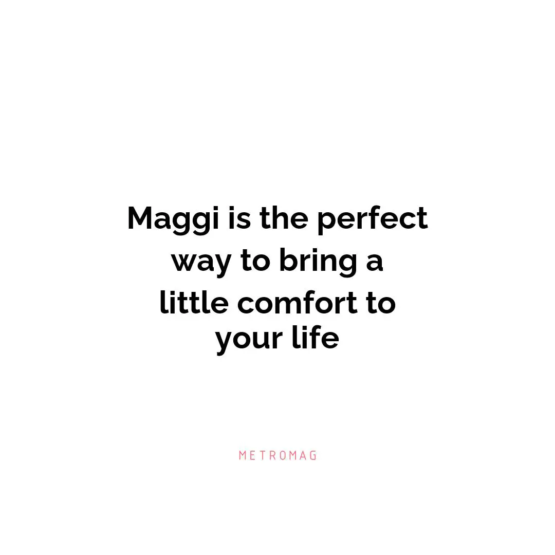 Maggi is the perfect way to bring a little comfort to your life