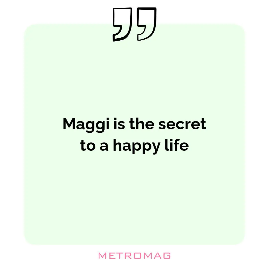 Maggi is the secret to a happy life