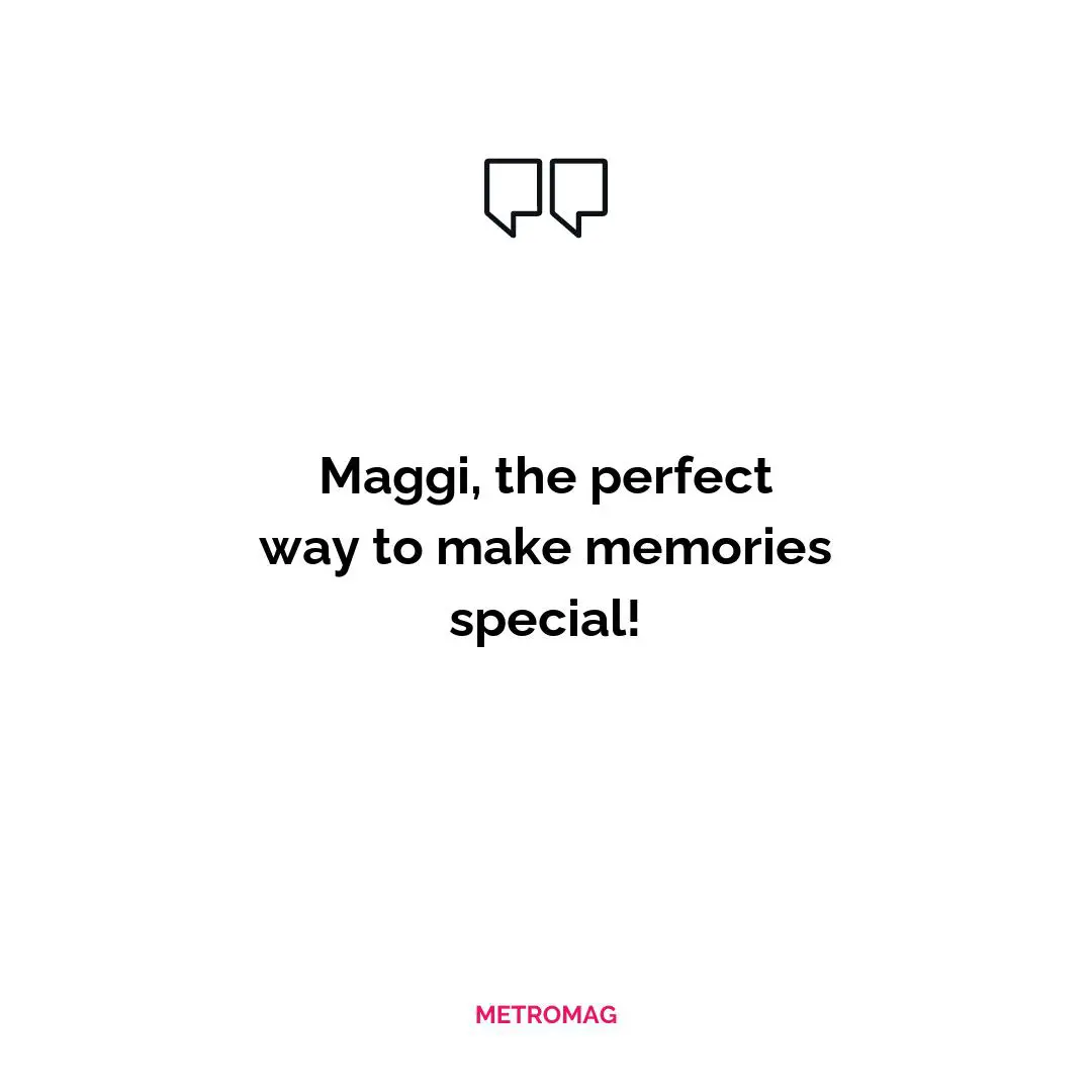 Maggi, the perfect way to make memories special!