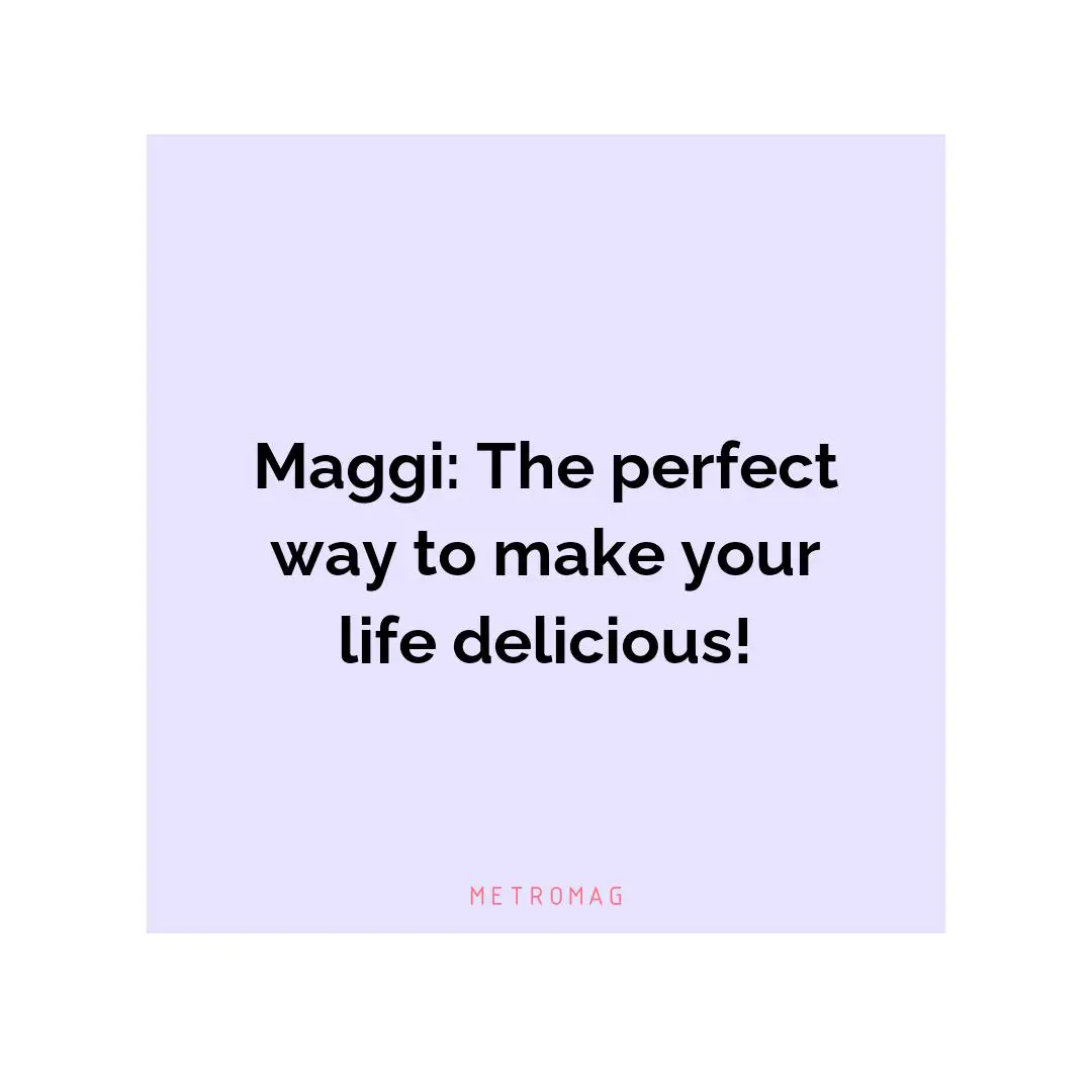 Maggi: The perfect way to make your life delicious!