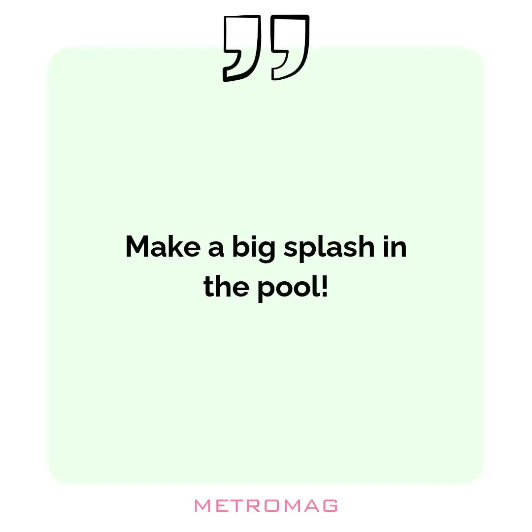 Make a big splash in the pool!