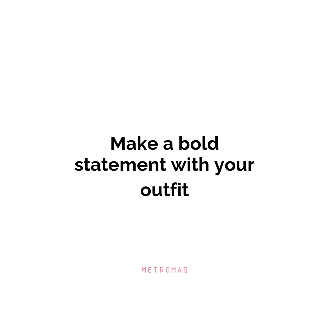 Make a bold statement with your outfit