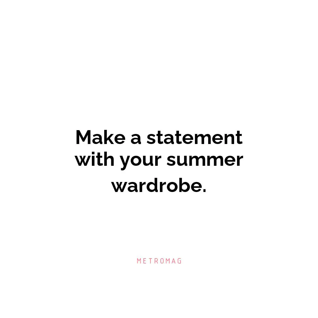 Make a statement with your summer wardrobe.
