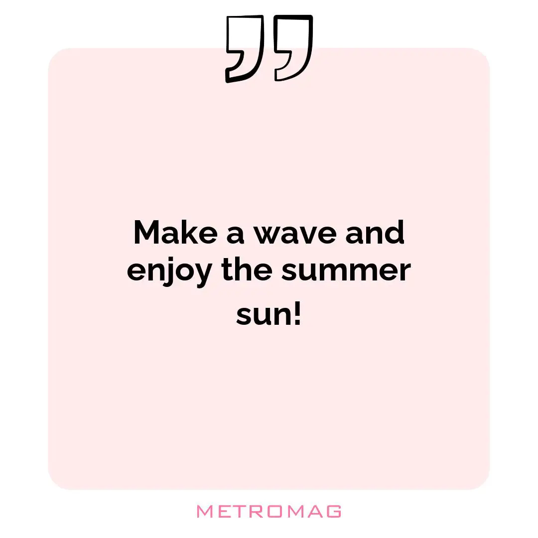 Make a wave and enjoy the summer sun!