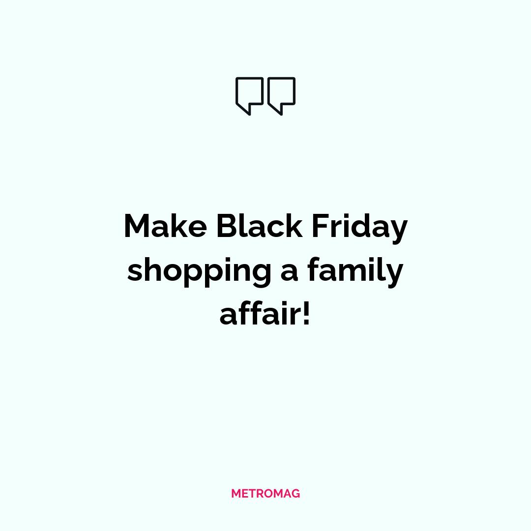 Make Black Friday shopping a family affair!