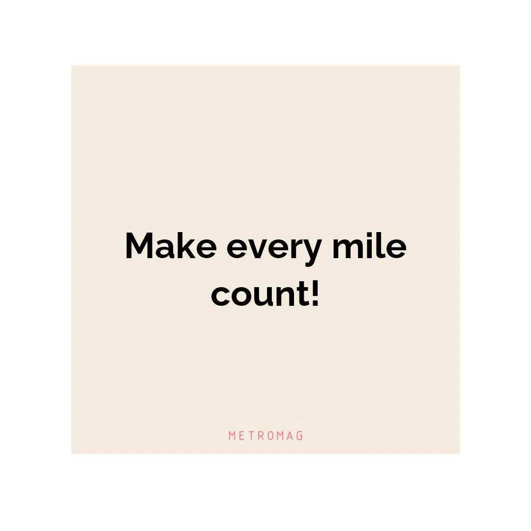 Make every mile count!