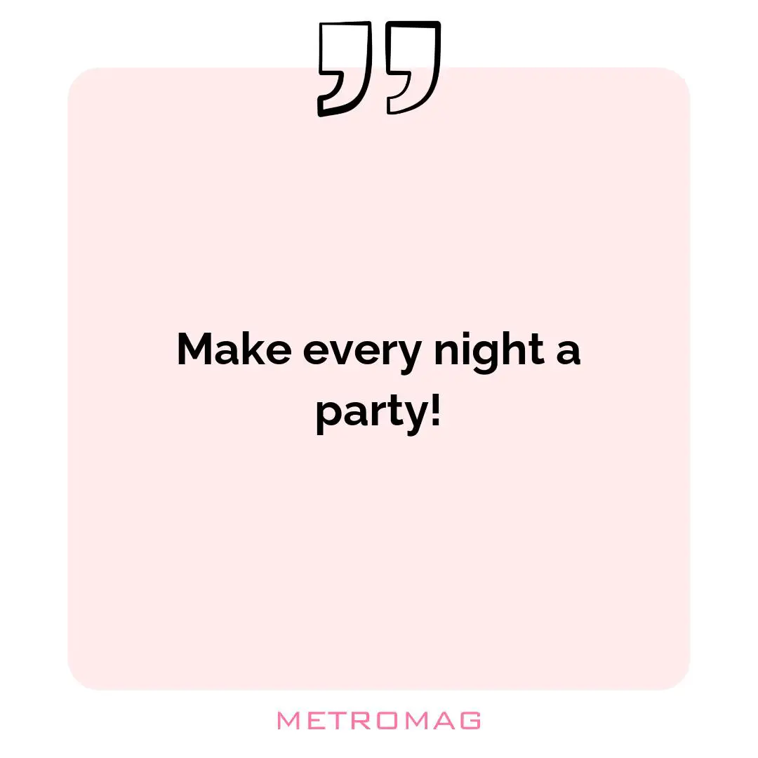 Make every night a party!