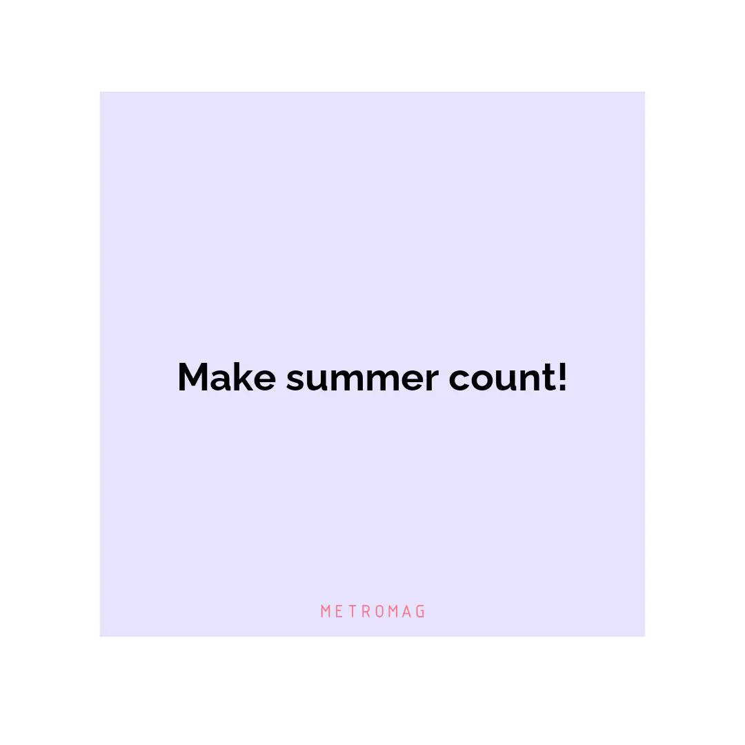Make summer count!