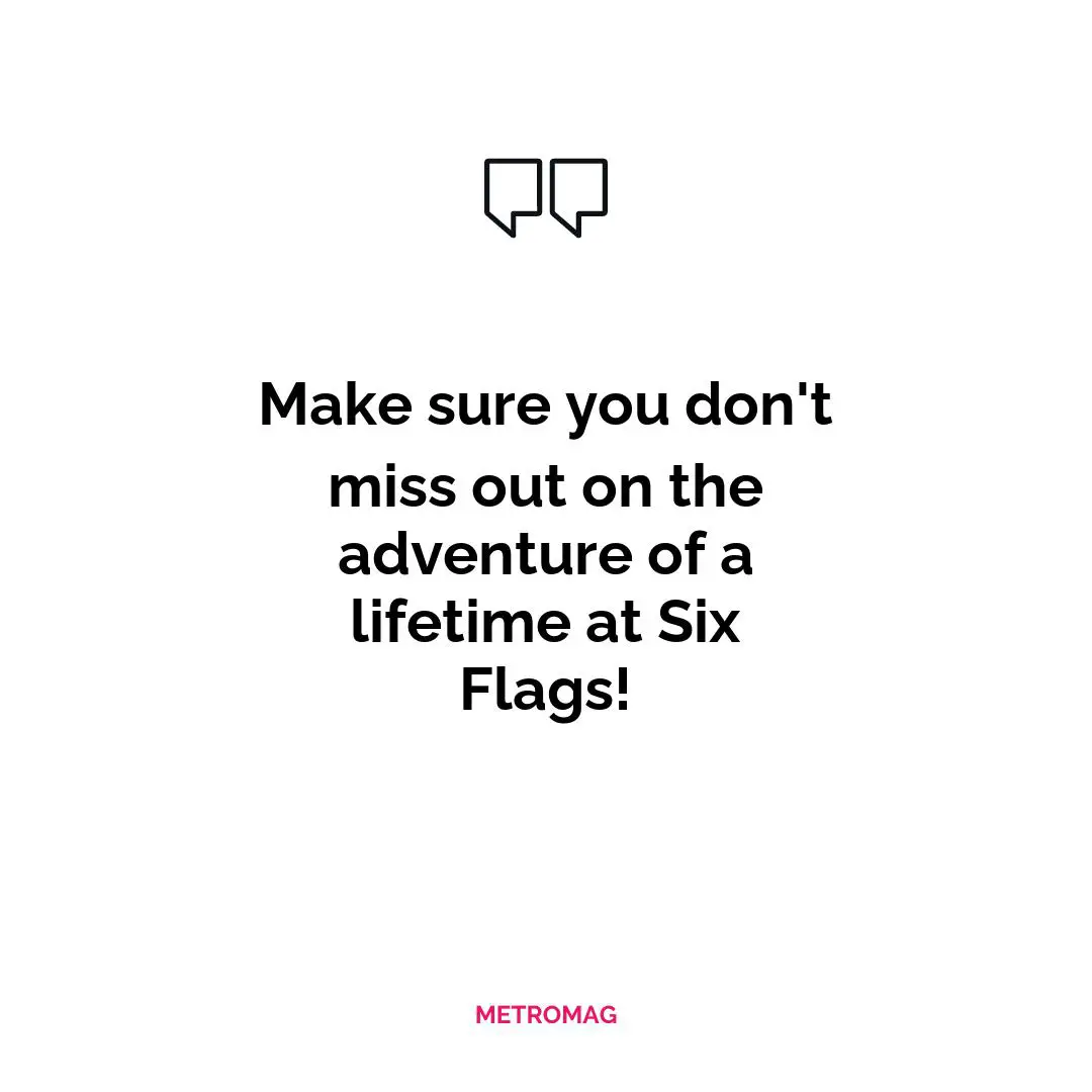 Make sure you don't miss out on the adventure of a lifetime at Six Flags!